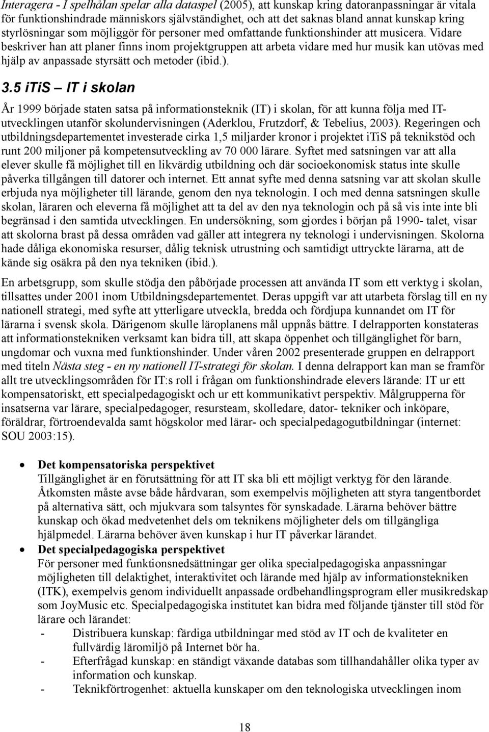 Vidare beskriver han att planer finns inom projektgruppen att arbeta vidare med hur musik kan utövas med hjälp av anpassade styrsätt och metoder (ibid.). 3.