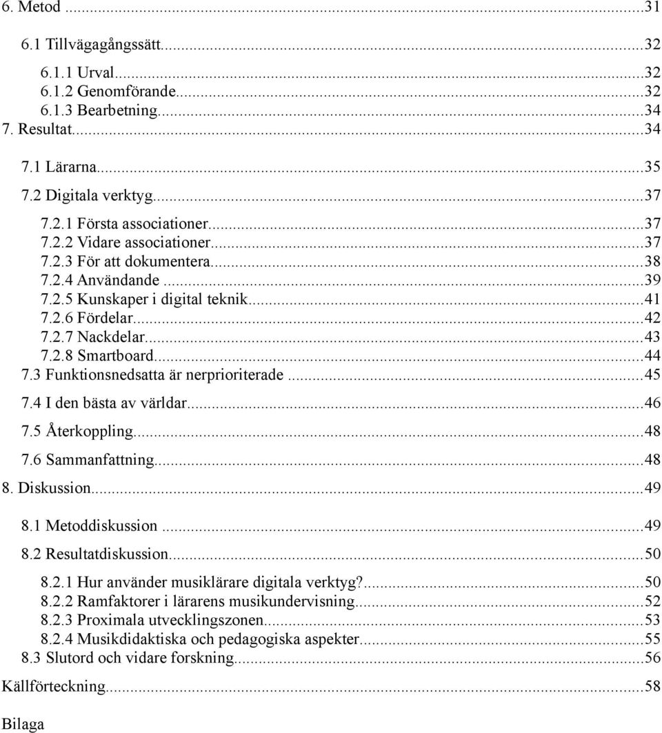 ..45 7.4 I den bästa av världar...46 7.5 Återkoppling...48 7.6 Sammanfattning...48 8. Diskussion...49 8.1 Metoddiskussion...49 8.2 Resultatdiskussion...50 8.2.1 Hur använder musiklärare digitala verktyg?