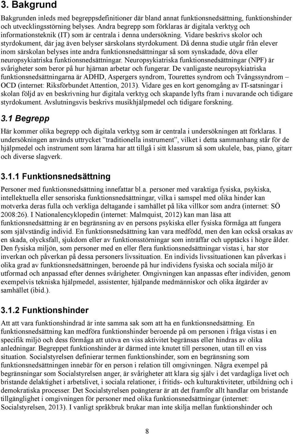 Då denna studie utgår från elever inom särskolan belyses inte andra funktionsnedsättningar så som synskadade, döva eller neuropsykiatriska funktionsnedsättningar.