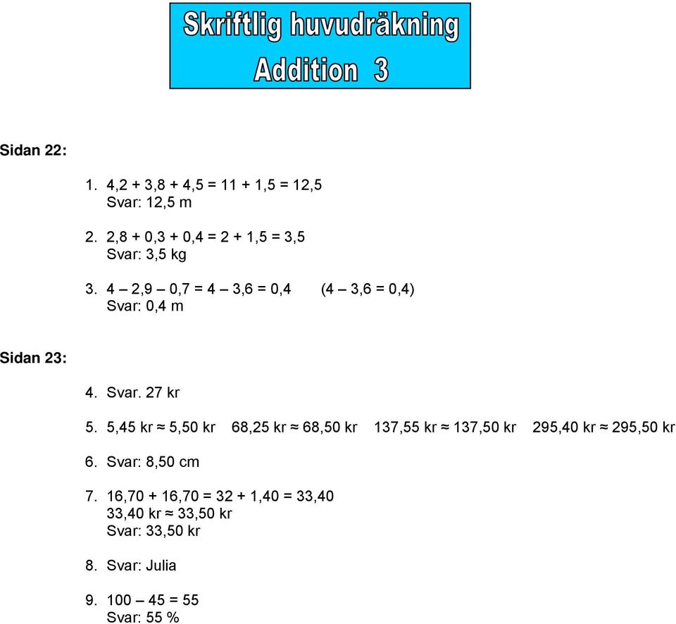 4 2,9 0,7 = 4 3,6 = 0,4 (4 3,6 = 0,4) Svar: 0,4 m Sidan 23: 4. Svar. 27 kr 5.