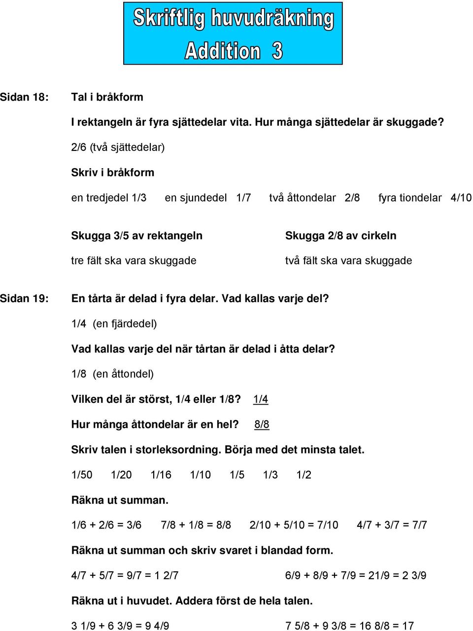 vara skuggade Sidan 19: En tårta är delad i fyra delar. Vad kallas varje del? 1/4 (en fjärdedel) Vad kallas varje del när tårtan är delad i åtta delar?