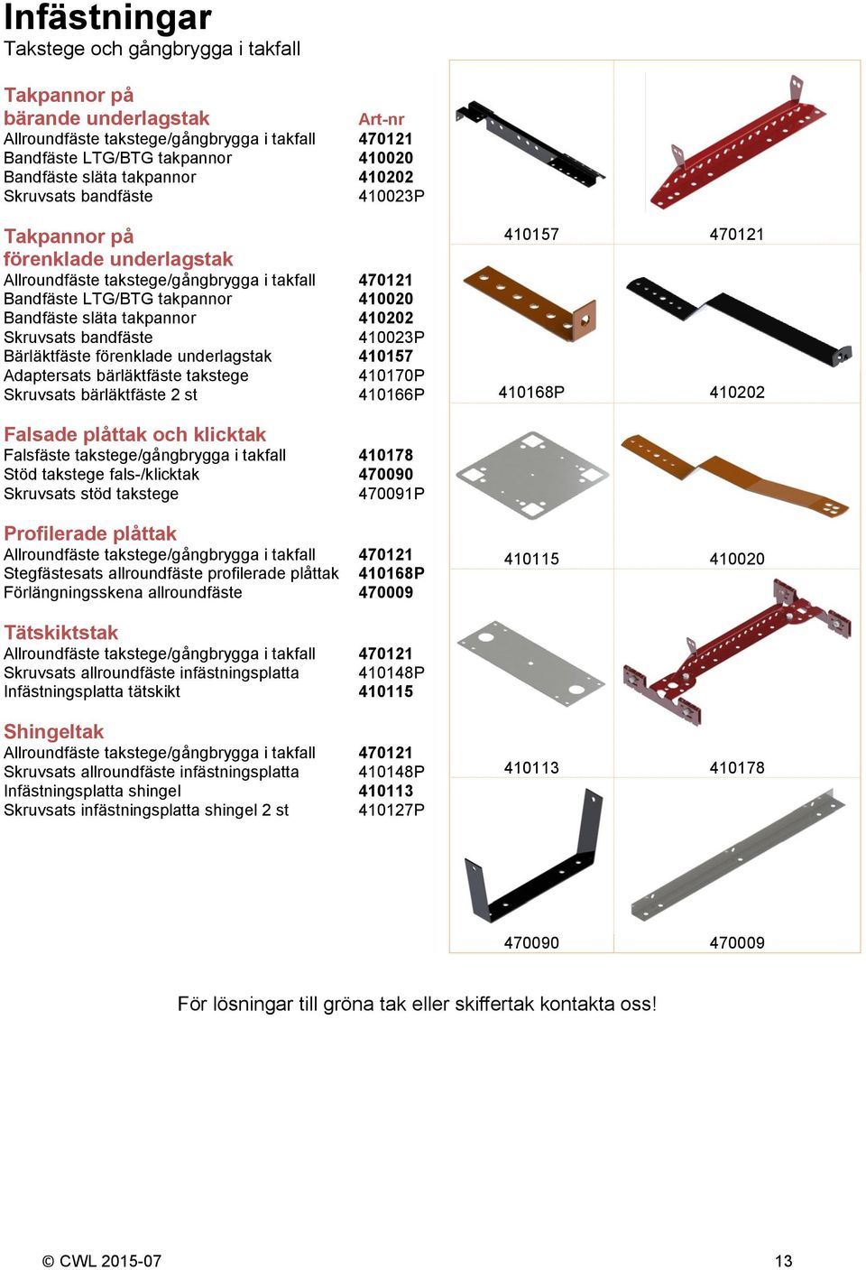 bandfäste 410023P Bärläktfäste förenklade underlagstak 410157 Adaptersats bärläktfäste takstege 410170P Skruvsats bärläktfäste 2 st 410166P 410157 470121 410168P 410202 Falsade plåttak och klicktak