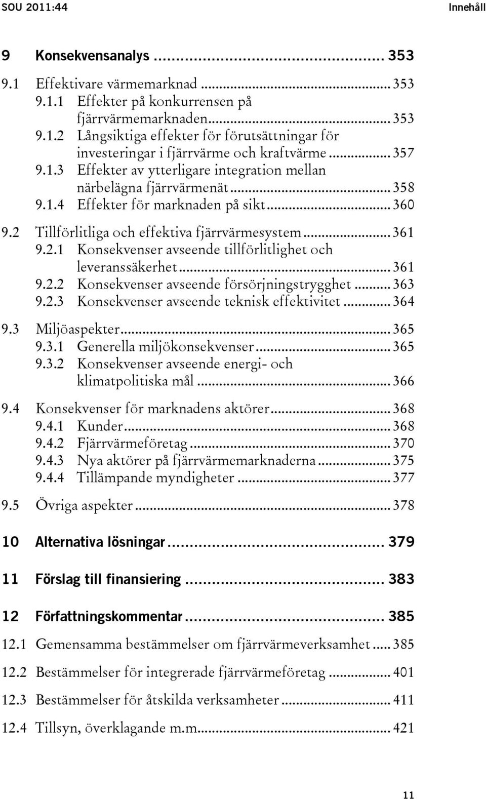 .. 361 9.2.2 Konsekvenser avseende försörjningstrygghet... 363 9.2.3 Konsekvenser avseende teknisk effektivitet... 364 9.3 Miljöaspekter... 365 9.3.1 Generella miljökonsekvenser... 365 9.3.2 Konsekvenser avseende energi- och klimatpolitiska mål.