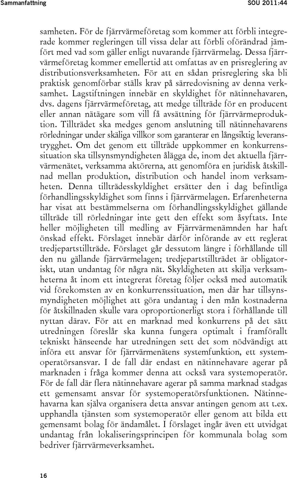 Dessa fjärrvärmeföretag kommer emellertid att omfattas av en prisreglering av distributionsverksamheten.