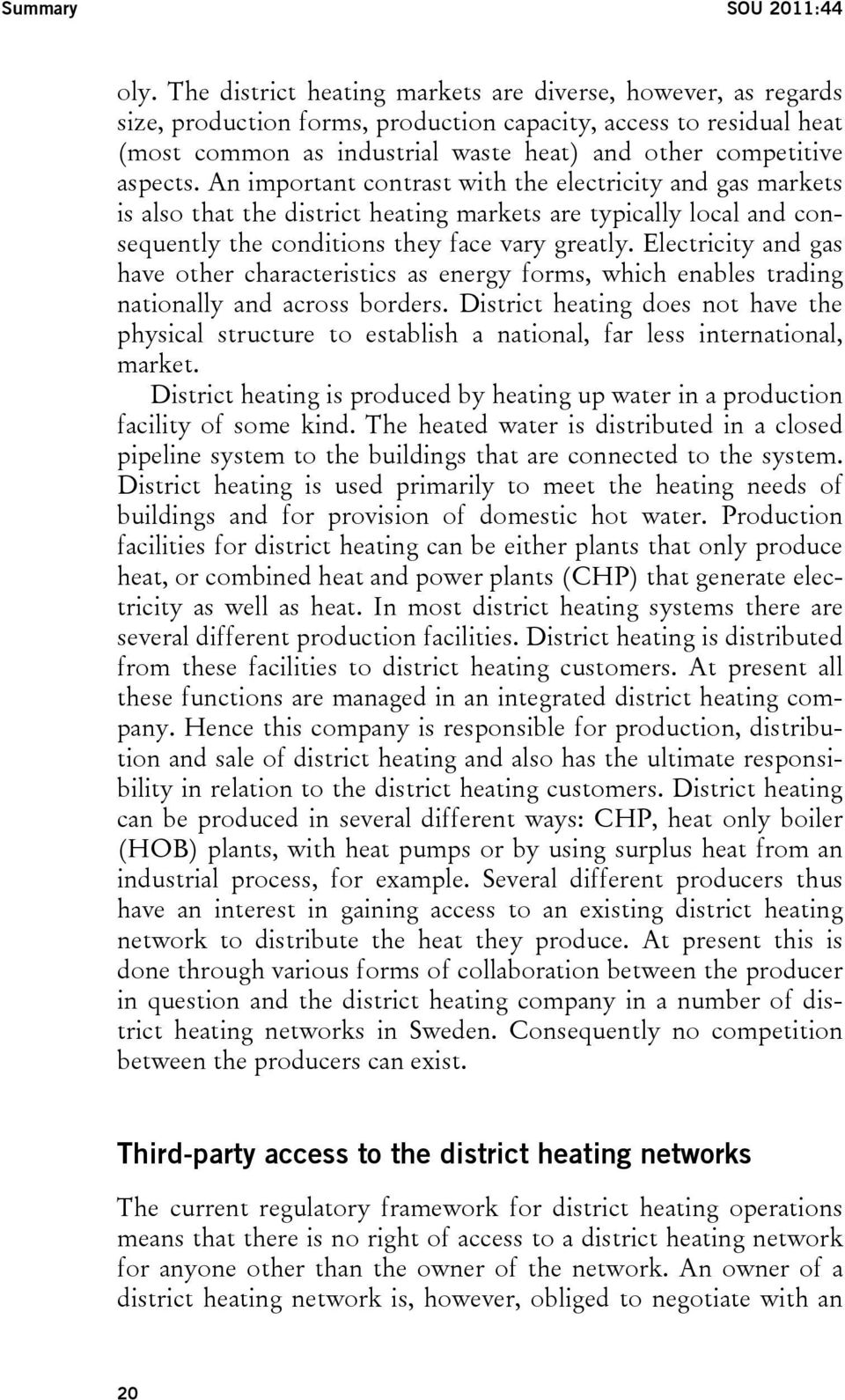 An important contrast with the electricity and gas markets is also that the district heating markets are typically local and consequently the conditions they face vary greatly.