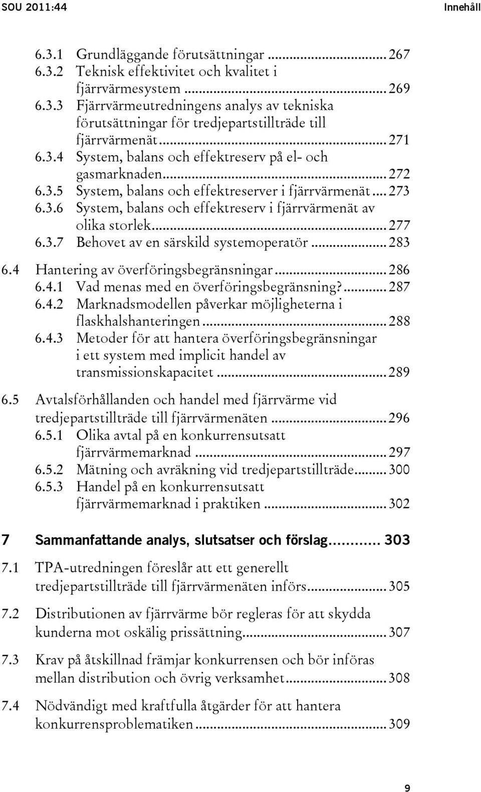 .. 277 6.3.7 Behovet av en särskild systemoperatör... 283 6.4 Hantering av överföringsbegränsningar... 286 6.4.1 Vad menas med en överföringsbegränsning?... 287 6.4.2 Marknadsmodellen påverkar möjligheterna i flaskhalshanteringen.