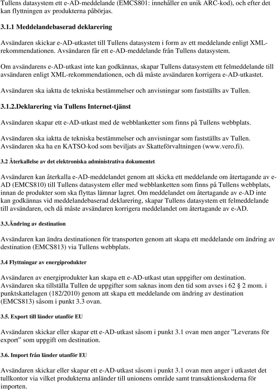 Om avsändarens e-ad-utkast inte kan godkännas, skapar Tullens datasystem ett felmeddelande till avsändaren enligt XML-rekommendationen, och då måste avsändaren korrigera e-ad-utkastet.