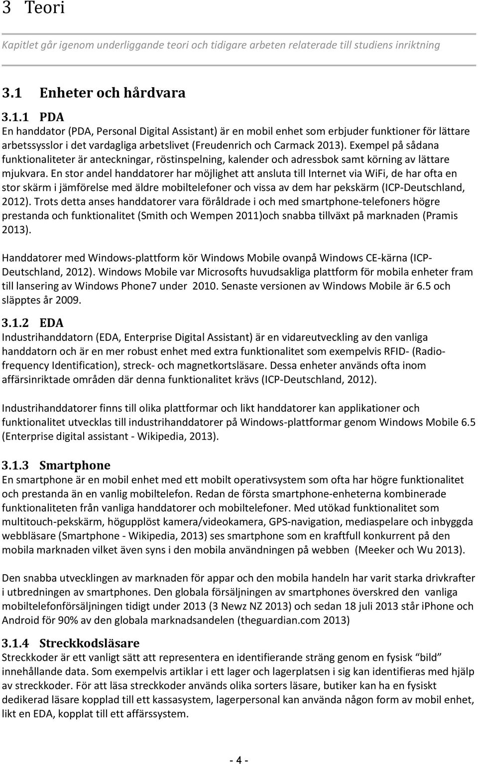 1 PDA En handdator (PDA, Personal Digital Assistant) är en mobil enhet som erbjuder funktioner för lättare arbetssysslor i det vardagliga arbetslivet (Freudenrich och Carmack 2013).