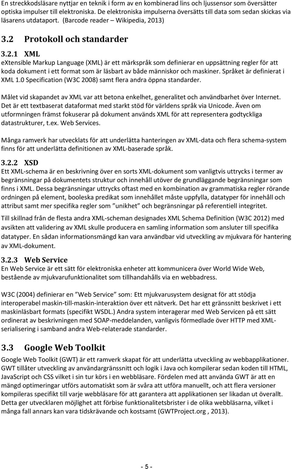 13) 3.2 Protokoll och standarder 3.2.1 XML extensible Markup Language (XML) är ett märkspråk som definierar en uppsättning regler för att koda dokument i ett format som är läsbart av både människor och maskiner.