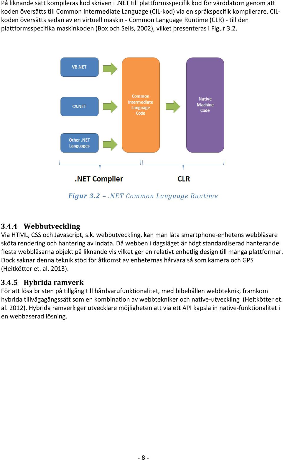 4.4 Webbutveckling Via HTML, CSS och Javascript, s.k. webbutveckling, kan man låta smartphone-enhetens webbläsare sköta rendering och hantering av indata.