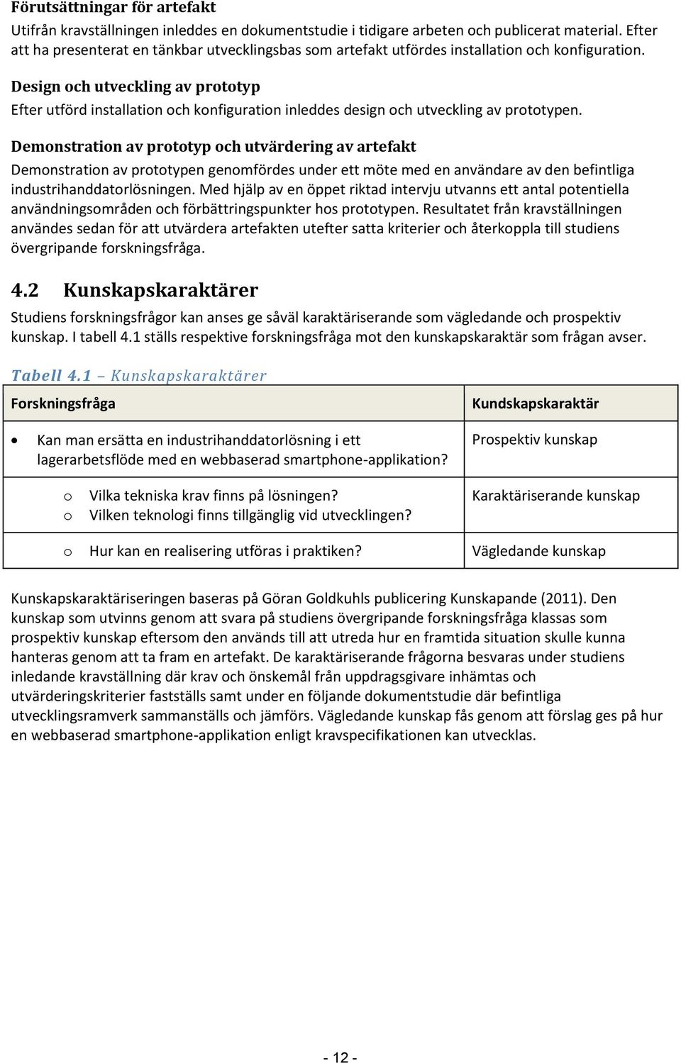 Design och utveckling av prototyp Efter utförd installation och konfiguration inleddes design och utveckling av prototypen.