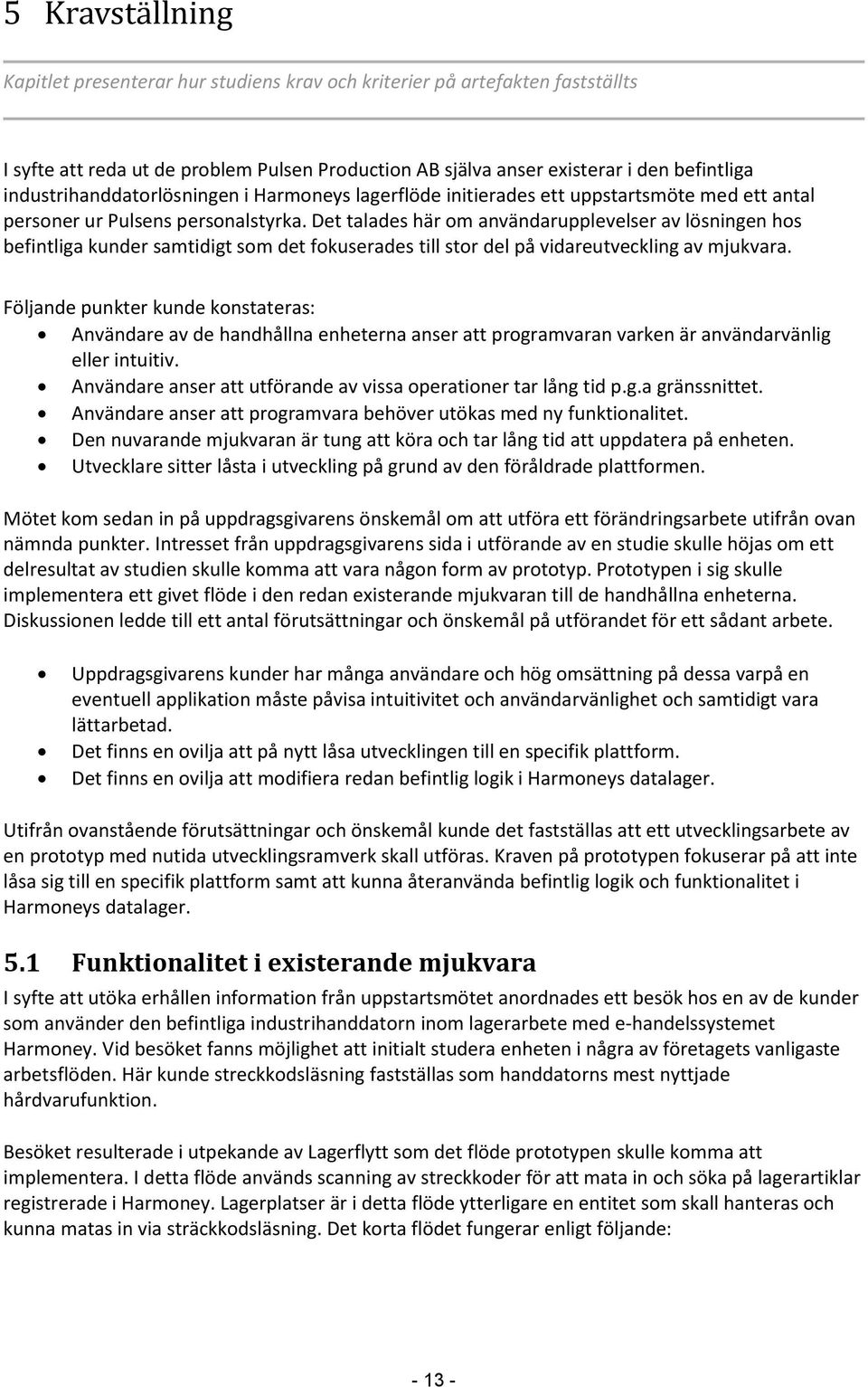 Det talades här om användarupplevelser av lösningen hos befintliga kunder samtidigt som det fokuserades till stor del på vidareutveckling av mjukvara.