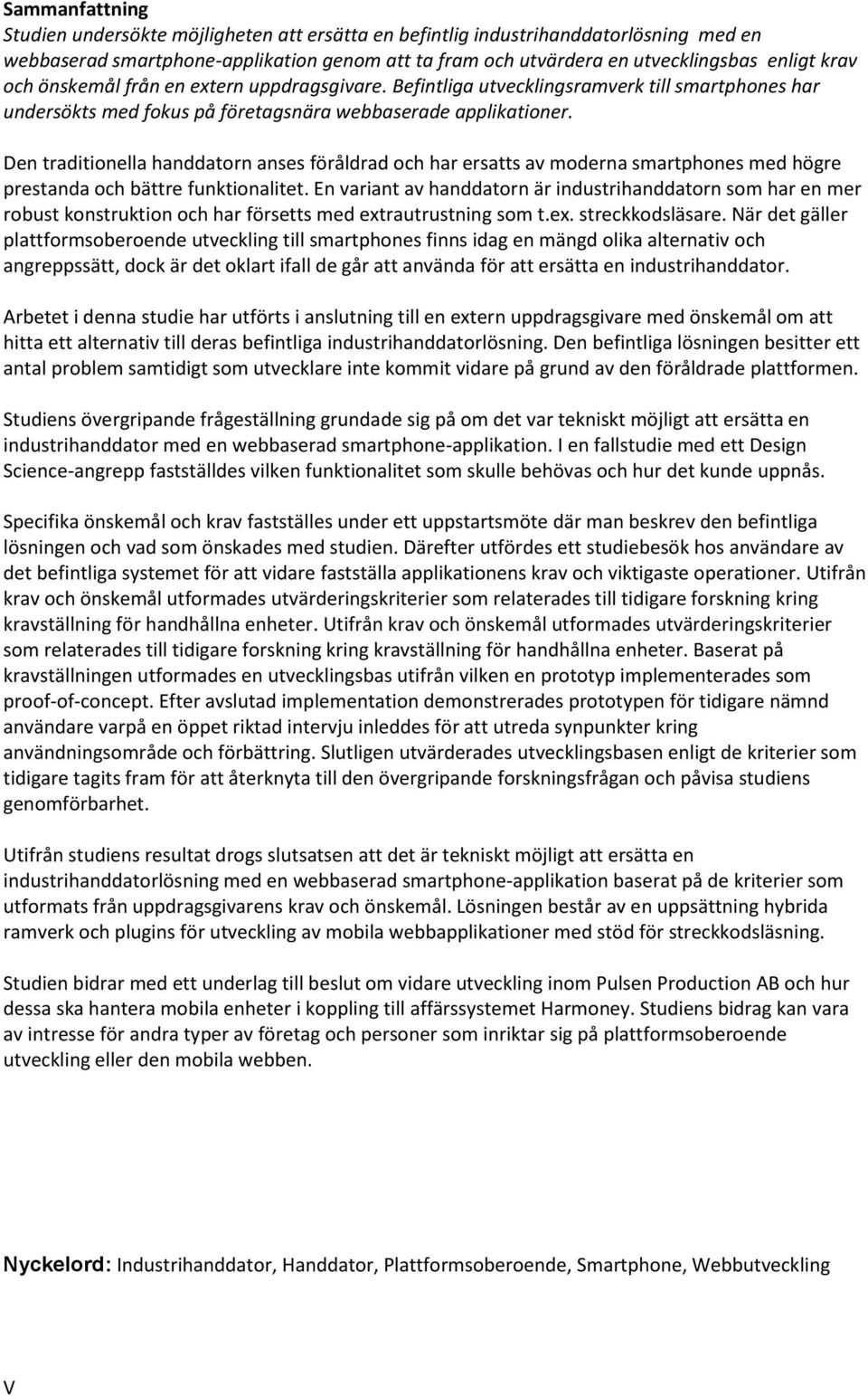 Den traditionella handdatorn anses föråldrad och har ersatts av moderna smartphones med högre prestanda och bättre funktionalitet.