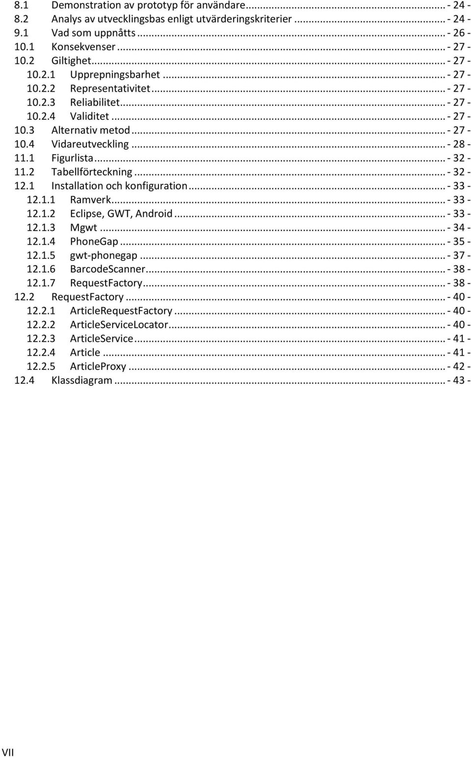 1 Figurlista... - 32-11.2 Tabellförteckning... - 32-12.1 Installation och konfiguration... - 33-12.1.1 Ramverk... - 33-12.1.2 Eclipse, GWT, Android... - 33-12.1.3 Mgwt... - 34-12.1.4 PhoneGap.