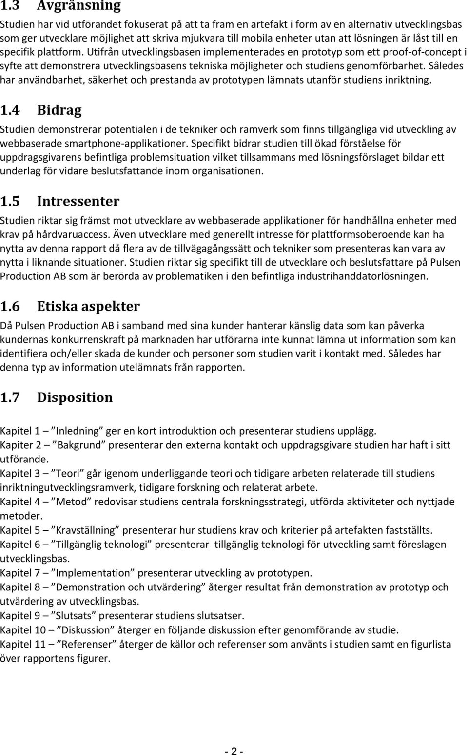 Utifrån utvecklingsbasen implementerades en prototyp som ett proof-of-concept i syfte att demonstrera utvecklingsbasens tekniska möjligheter och studiens genomförbarhet.