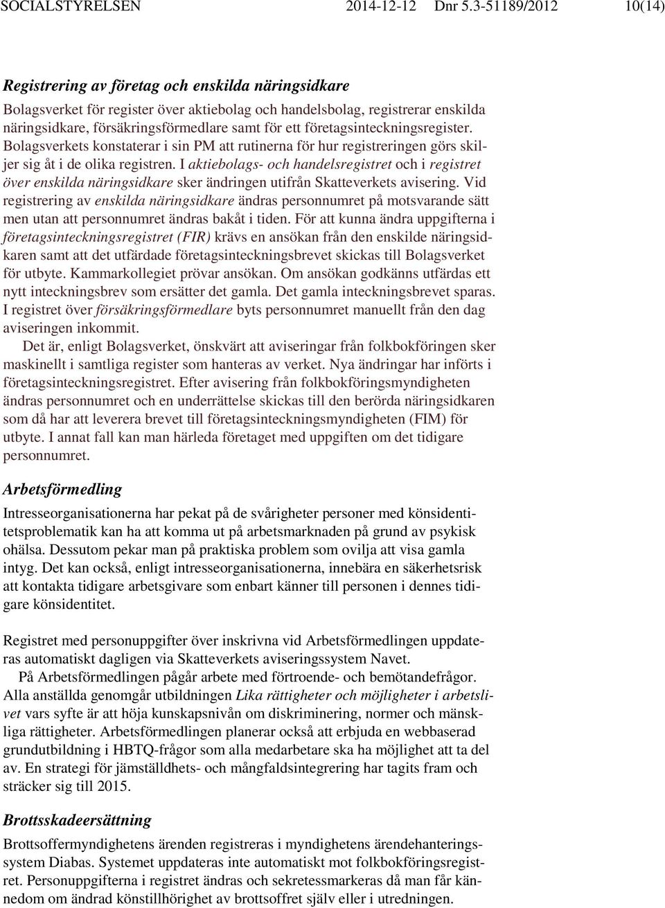 ett företagsinteckningsregister. Bolagsverkets konstaterar i sin PM att rutinerna för hur registreringen görs skiljer sig åt i de olika registren.