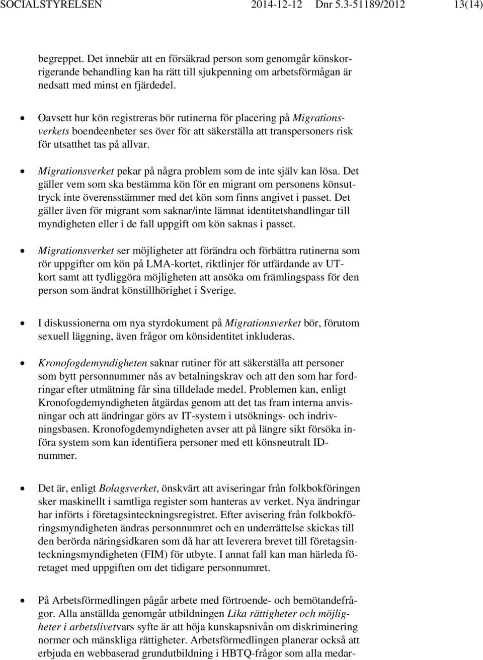 Oavsett hur kön registreras bör rutinerna för placering på Migrationsverkets boendeenheter ses över för att säkerställa att transpersoners risk för utsatthet tas på allvar.