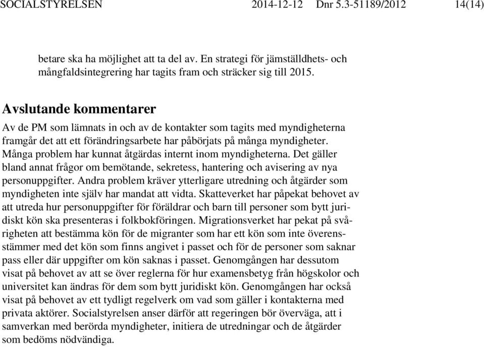 Många problem har kunnat åtgärdas internt inom myndigheterna. Det gäller bland annat frågor om bemötande, sekretess, hantering och avisering av nya personuppgifter.