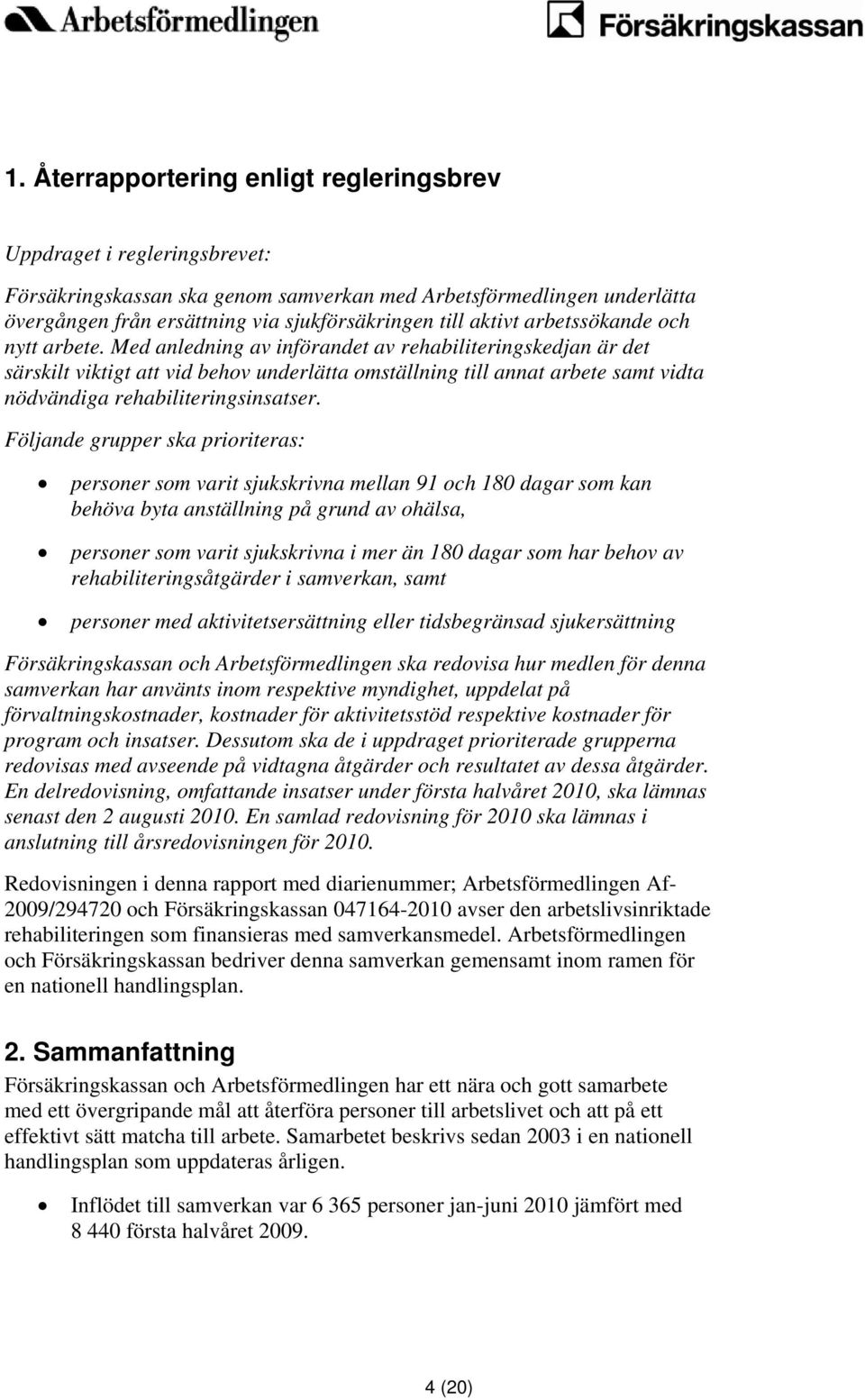 Med anledning av införandet av rehabiliteringskedjan är det särskilt viktigt att vid behov underlätta omställning till annat arbete samt vidta nödvändiga rehabiliteringsinsatser.