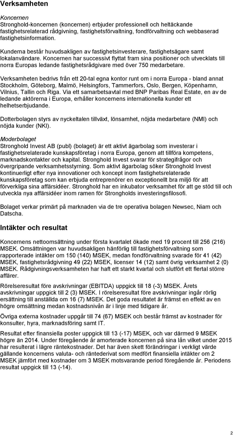 Koncernen har successivt flyttat fram sina positioner och utvecklats till norra Europas ledande fastighetsrådgivare med över 750 medarbetare.