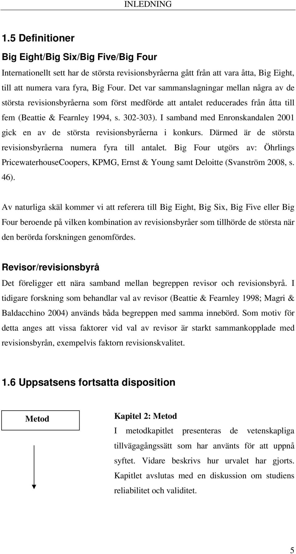 I samband med Enronskandalen 2001 gick en av de största revisionsbyråerna i konkurs. Därmed är de största revisionsbyråerna numera fyra till antalet.