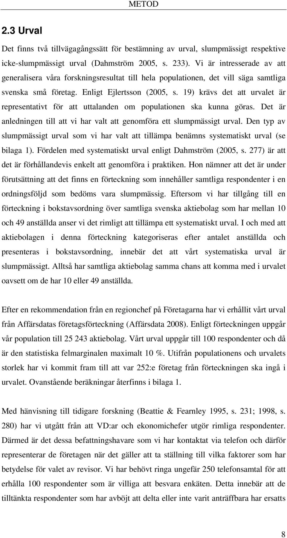 19) krävs det att urvalet är representativt för att uttalanden om populationen ska kunna göras. Det är anledningen till att vi har valt att genomföra ett slumpmässigt urval.