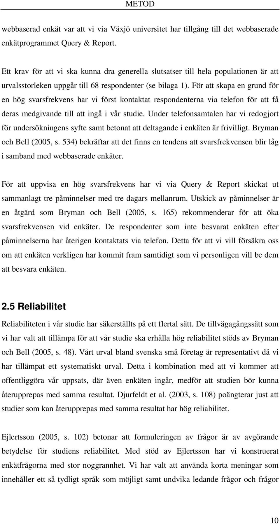 För att skapa en grund för en hög svarsfrekvens har vi först kontaktat respondenterna via telefon för att få deras medgivande till att ingå i vår studie.