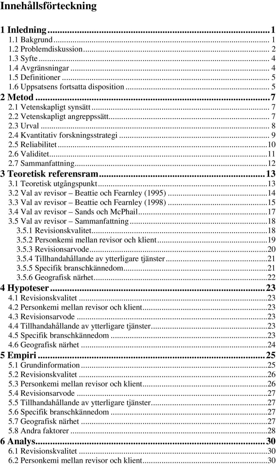 ..12 3 Teoretisk referensram...13 3.1 Teoretisk utgångspunkt...13 3.2 Val av revisor Beattie och Fearnley (1995)...14 3.3 Val av revisor Beattie och Fearnley (1998)...15 3.