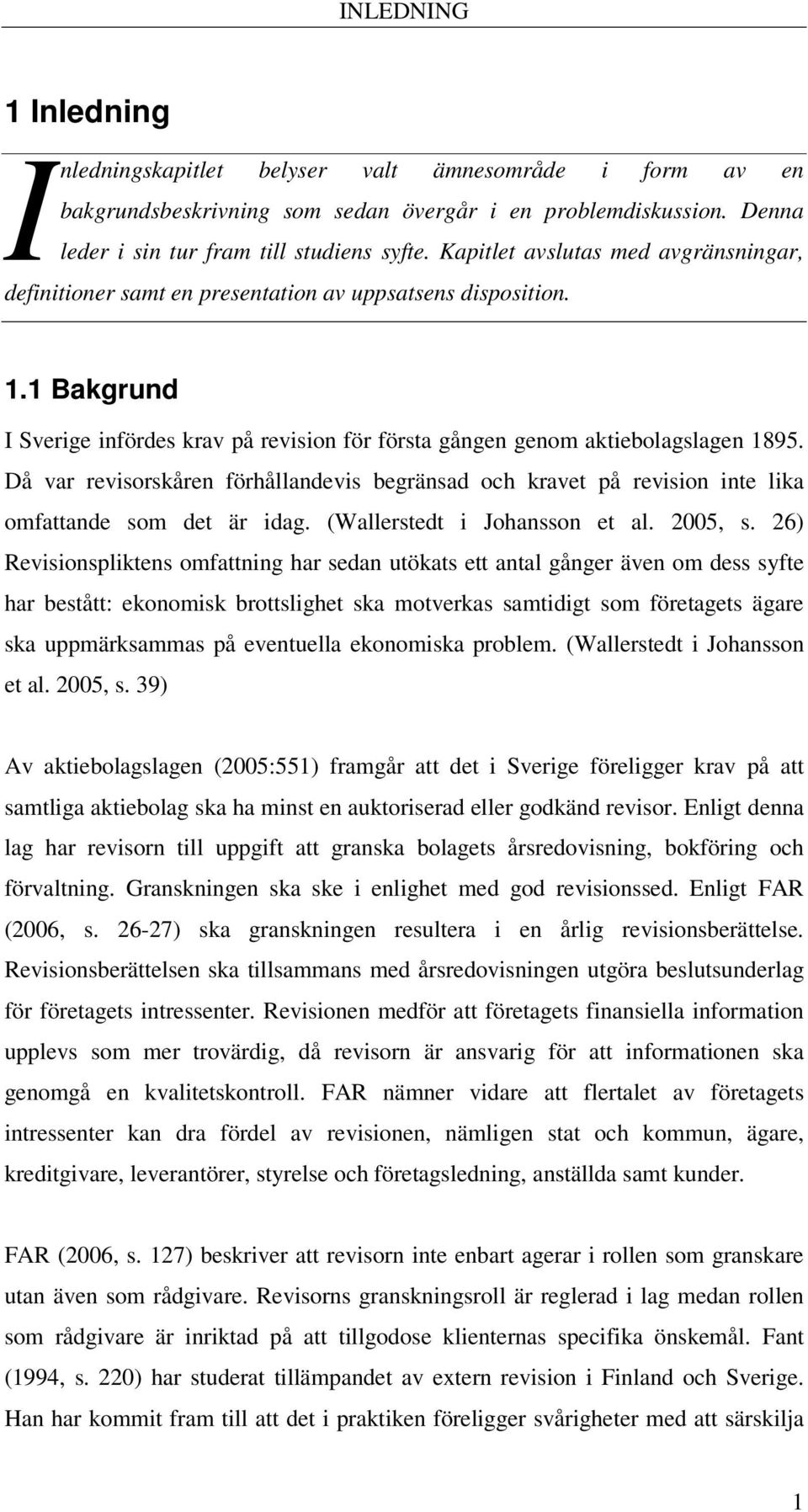 Då var revisorskåren förhållandevis begränsad och kravet på revision inte lika omfattande som det är idag. (Wallerstedt i Johansson et al. 2005, s.