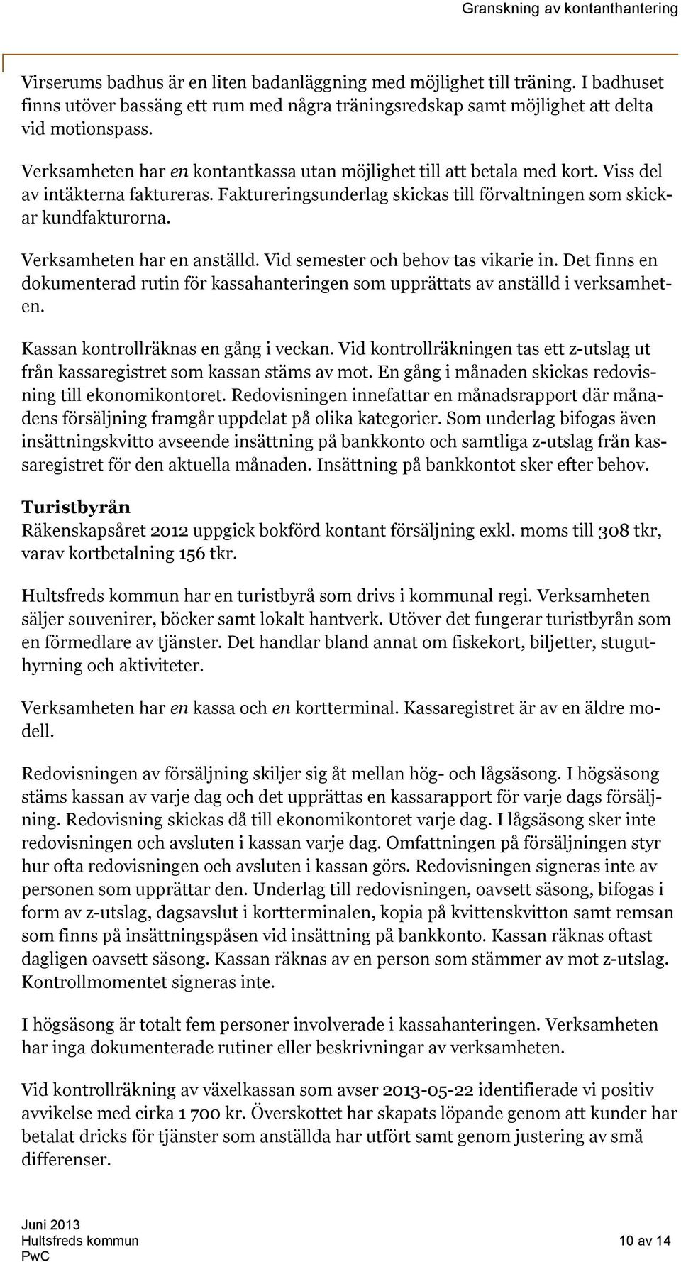 Verksamheten har en anställd. Vid semester och behov tas vikarie in. Det finns en dokumenterad rutin för kassahanteringen som upprättats av anställd i verksamheten.