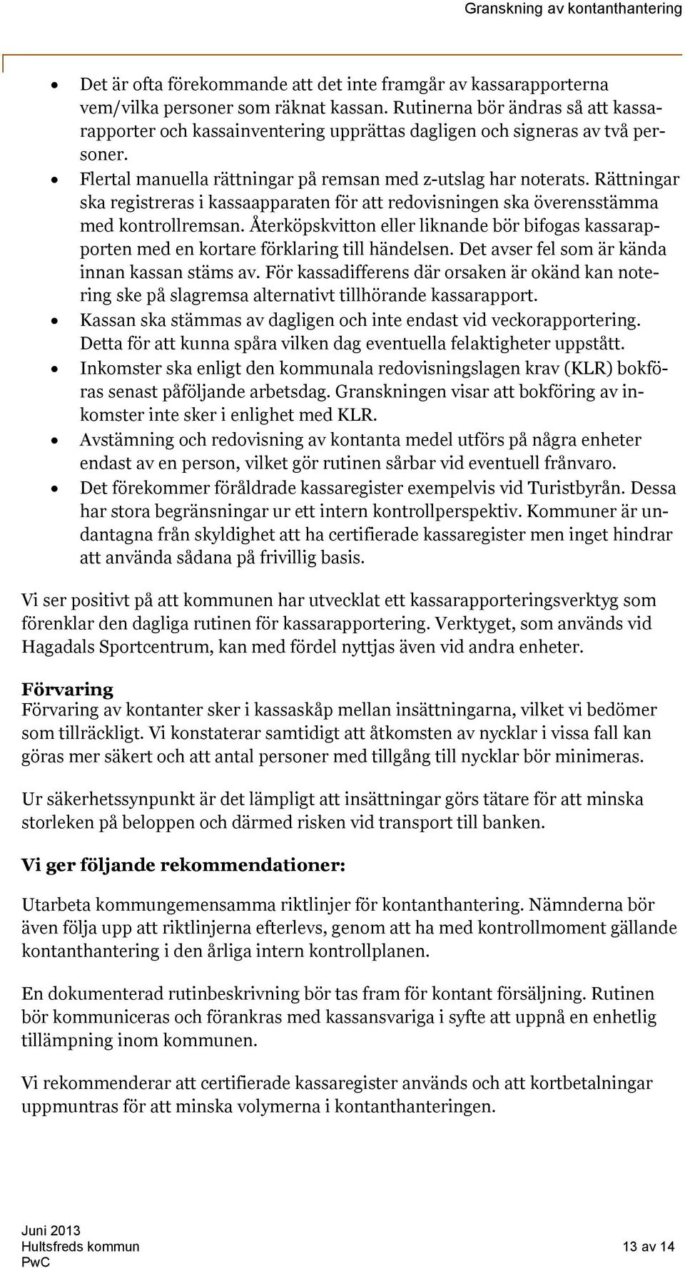 Rättningar ska registreras i kassaapparaten för att redovisningen ska överensstämma med kontrollremsan.