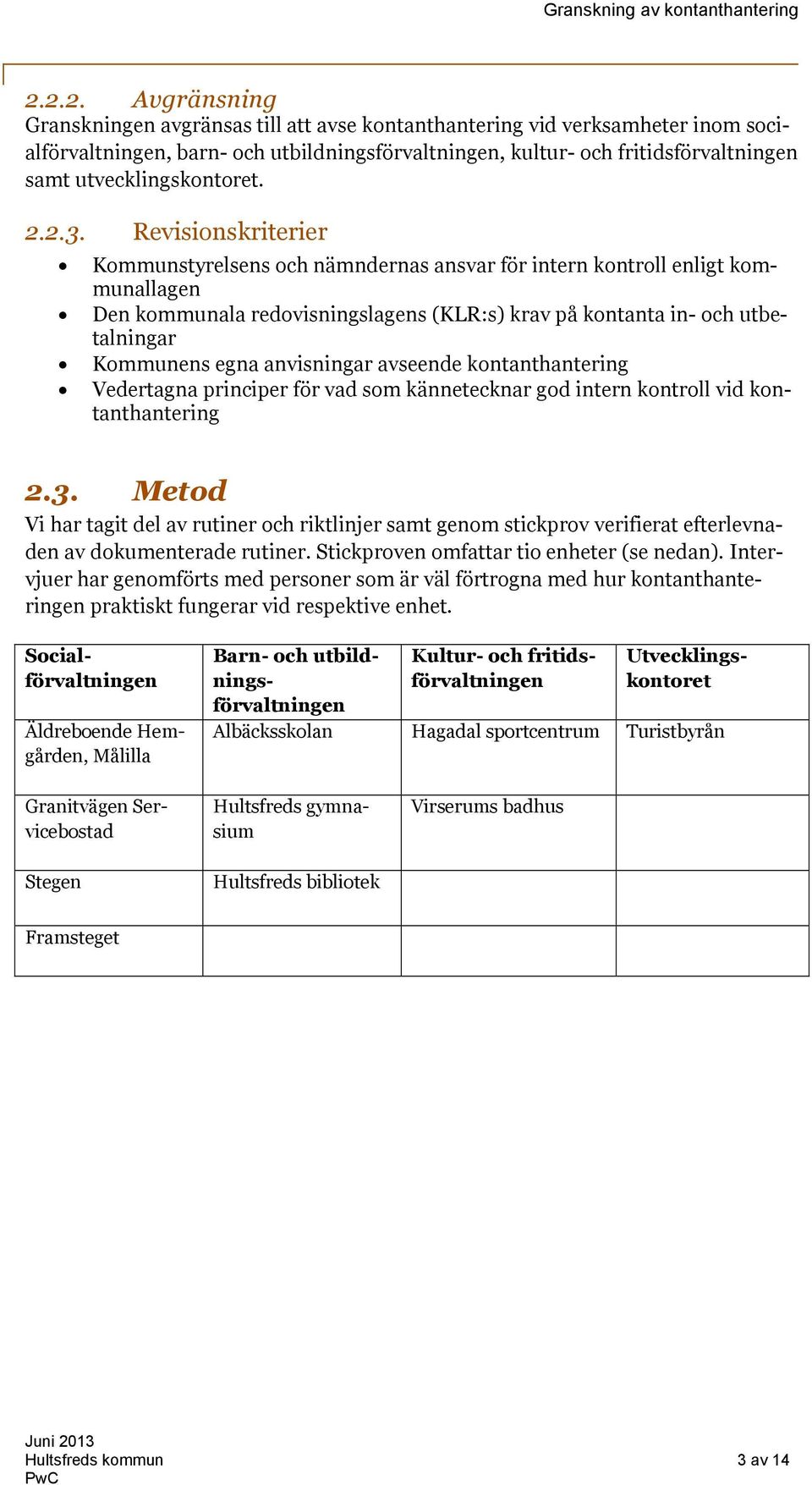 Revisionskriterier Kommunstyrelsens och nämndernas ansvar för intern kontroll enligt kommunallagen Den kommunala redovisningslagens (KLR:s) krav på kontanta in- och utbetalningar Kommunens egna