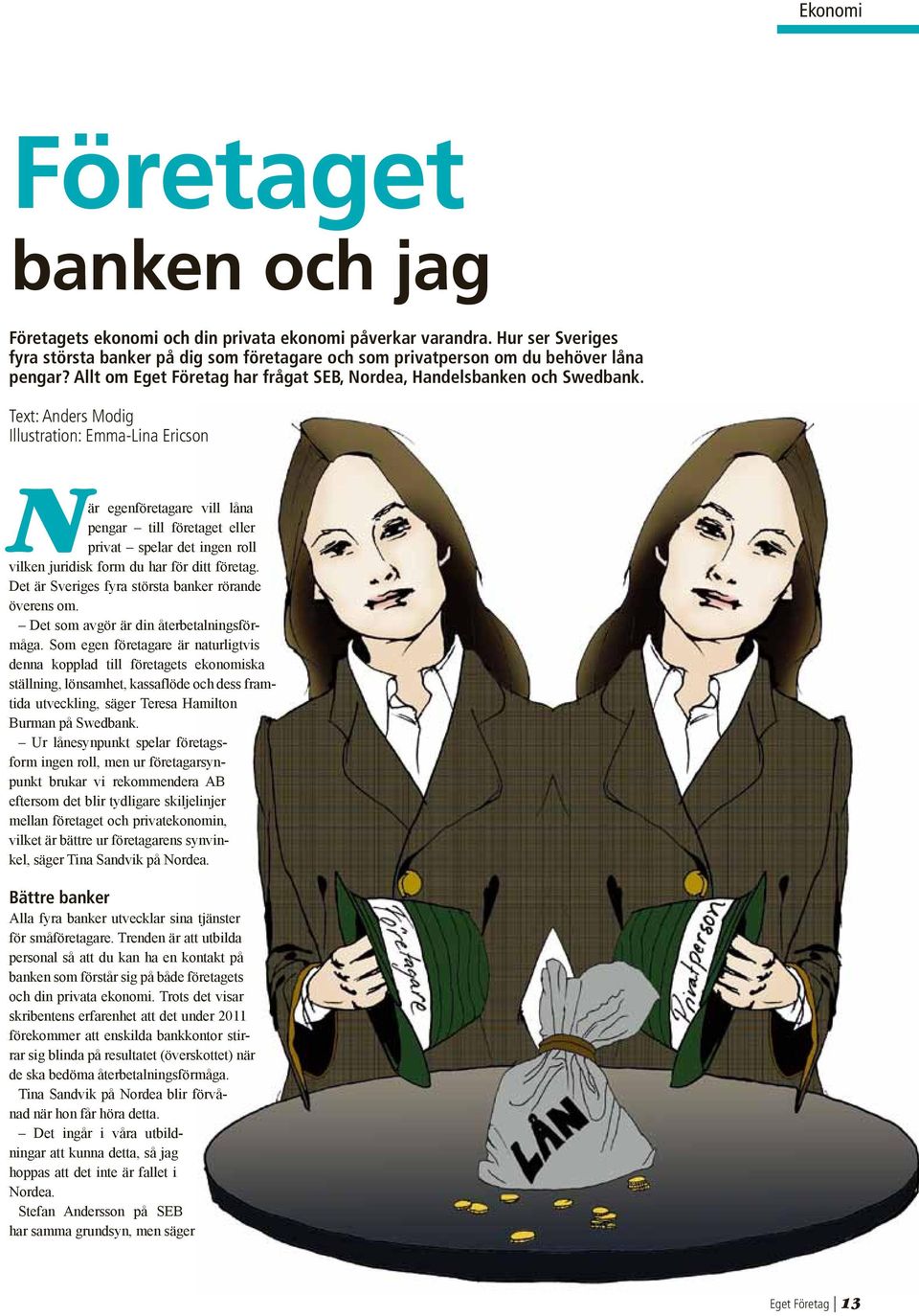 Text: Anders Modig Illustration: Emma-Lina Ericson När egenföretagare vill låna pengar till företaget eller privat spelar det ingen roll vilken juridisk form du har för ditt företag.