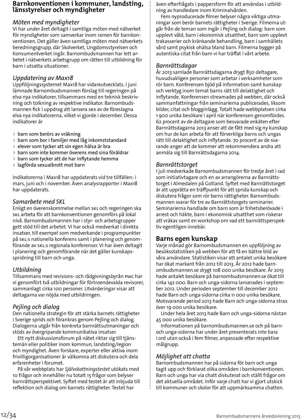 Barnombudsmannen har lett arbetet i nätverkets arbetsgrupp om rätten till utbildning för barn i utsatta situationer. Uppdatering av Max18 Uppföljningssystemet Max18 har vidareutvecklats.