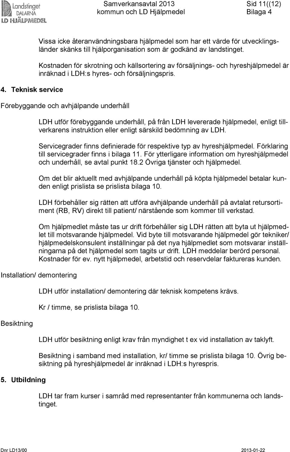 Förebyggande och avhjälpande underhåll LDH utför förebyggande underhåll, på från LDH levererade hjälpmedel, enligt tillverkarens instruktion eller enligt särskild bedömning av LDH.