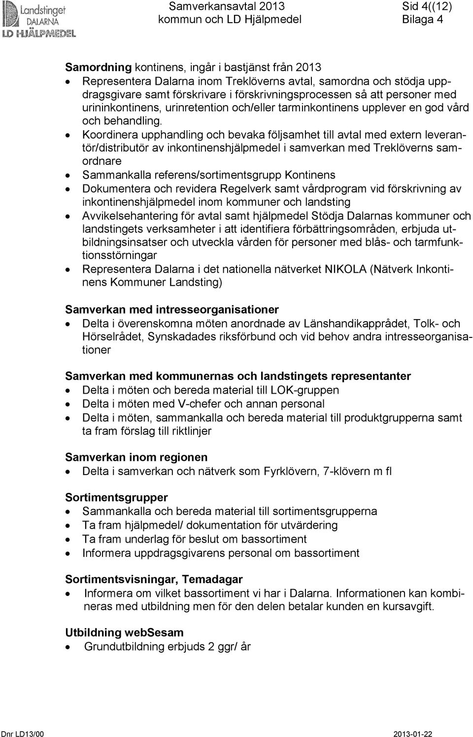 Koordinera upphandling och bevaka följsamhet till avtal med extern leverantör/distributör av inkontinenshjälpmedel i samverkan med Treklöverns samordnare Sammankalla referens/sortimentsgrupp