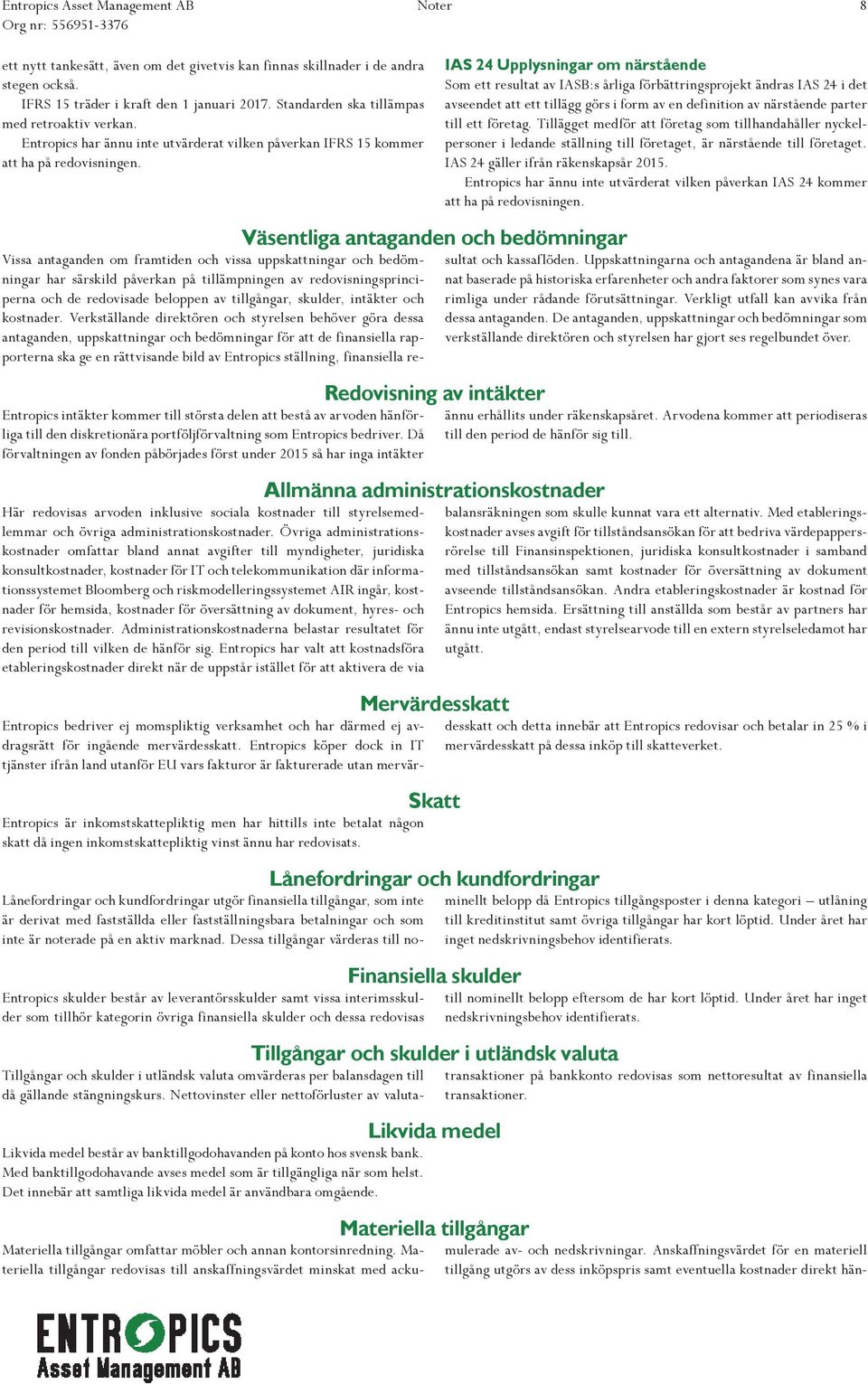 IAS 24 Upplysningar om närstående Som ett resultat av IASB:s årliga förbättringsprojekt ändras IAS 24 i det avseendet att ett tillägg görs i form av en definition av närstående parter till ett