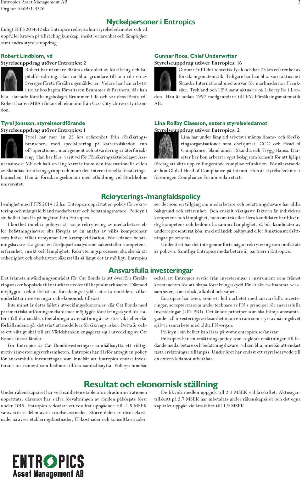 Vidare har han arbetat i tio år hos kapitalförvaltaren Brummer & Partners, där han bl.a. startade försäkringsbolaget Brummer Life och var dess första vd.