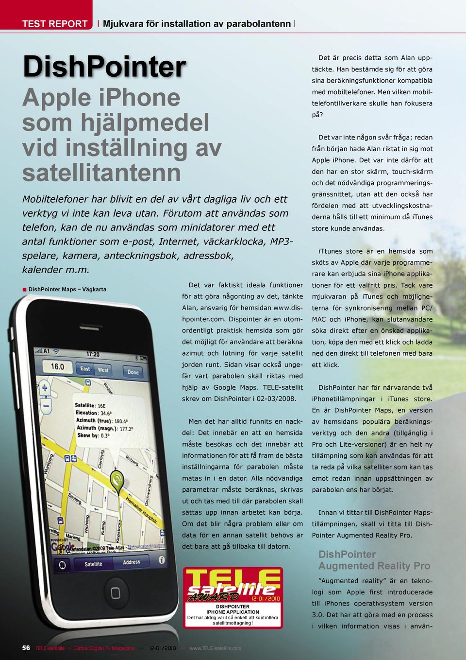 Förutom att användas som telefon, kan de nu användas som minidatorer med ett antal funktioner som e-post, Internet, väckarklocka, MP3- spelare, kamera, anteckningsbok, adressbok, kalender m.m. Maps Vägkarta Det var faktiskt ideala funktioner för att göra någonting av det, tänkte Alan, ansvarig för hemsidan www.