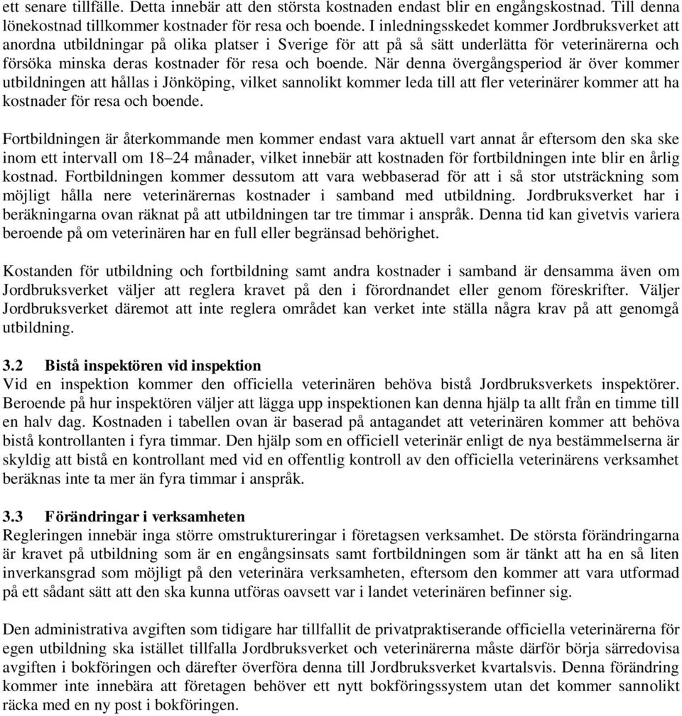 När denna övergångsperiod är över kommer en att hållas i Jönköping, vilket sannolikt kommer leda till att fler veterinärer kommer att ha kostnader för resa och boende.