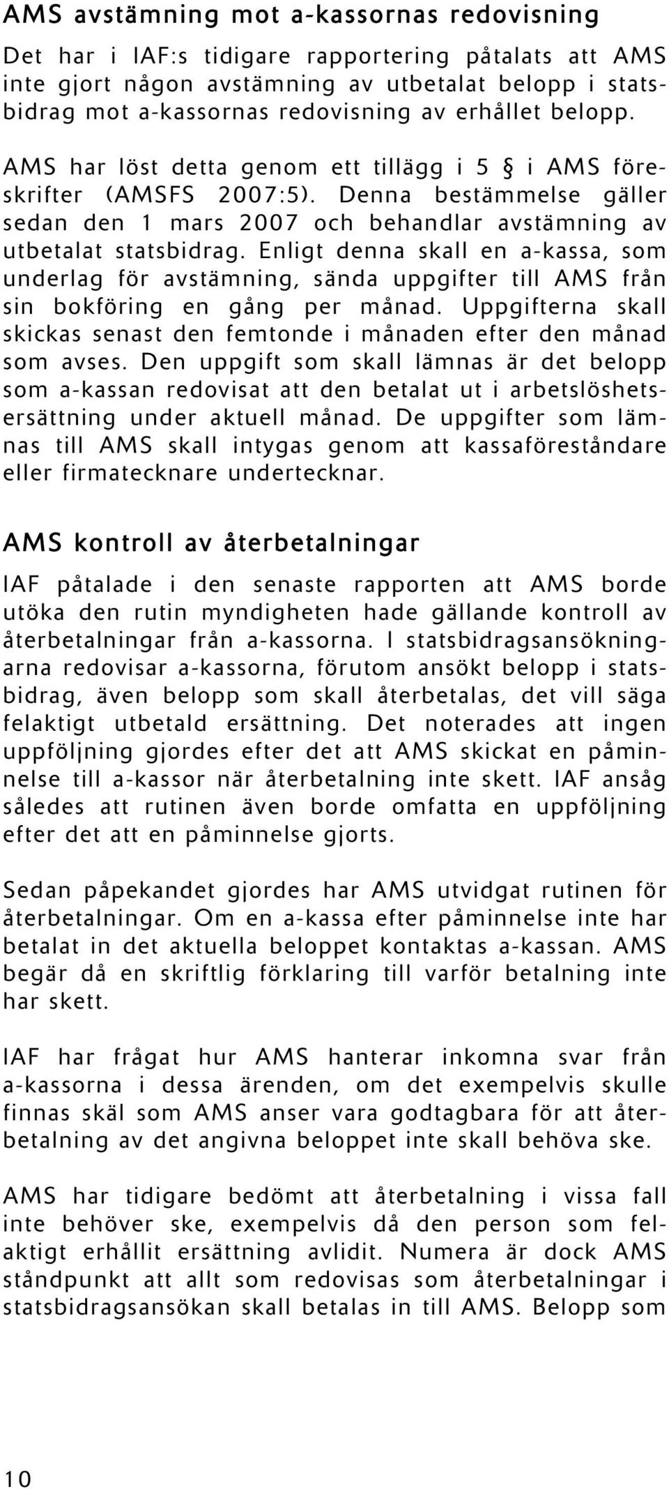 Enligt denna skall en a-kassa, som underlag för avstämning, sända uppgifter till AMS från sin bokföring en gång per månad.