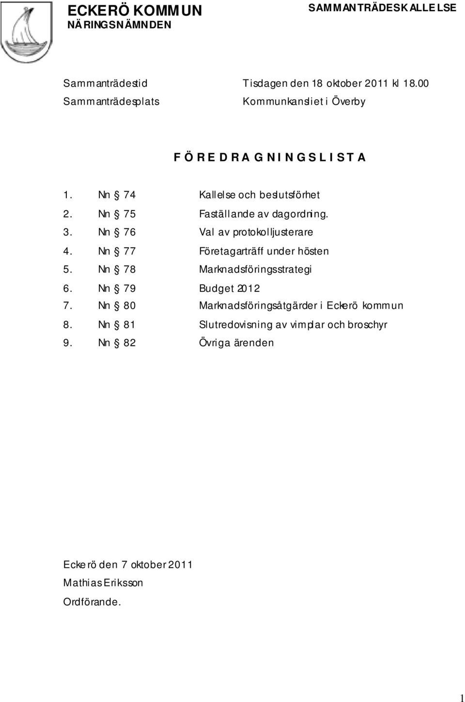 Nn 75 Faställande av dagordning. 3. Nn 76 Val av protokolljusterare 4. Nn 77 Företagarträff under hösten 5.