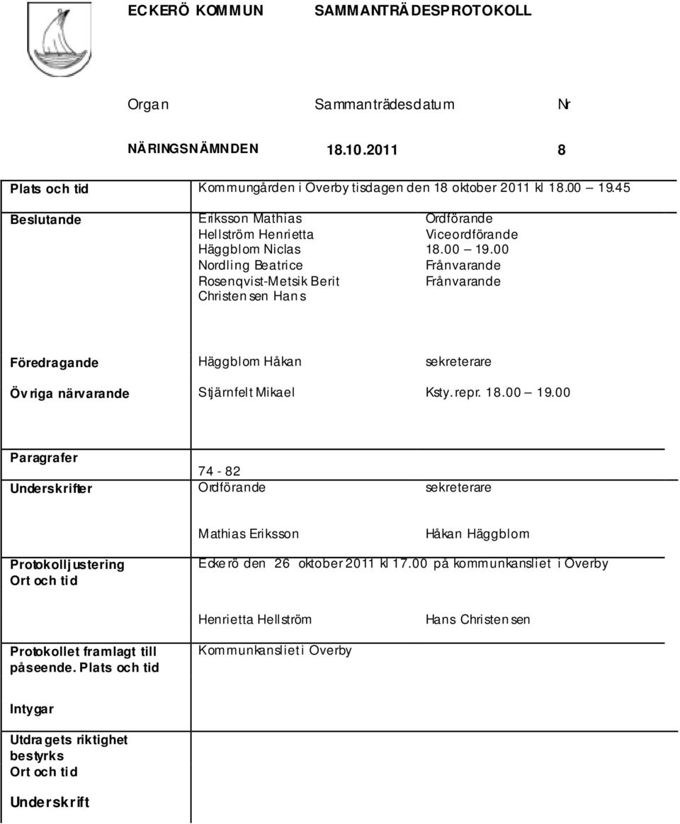 00 Frånvarande Frånvarande Föredragande Häggblom Håkan sekreterare Öv riga närvarande Stjärnfelt Mikael Ksty.repr. 18.00 19.