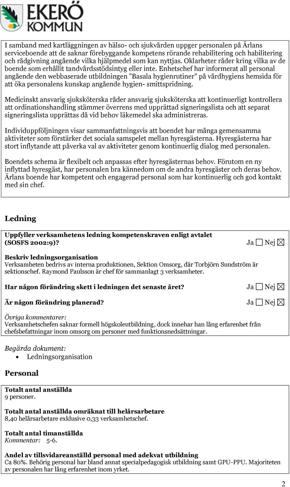 Enhetschef har informerat all personal angående den webbaserade utbildningen Basala hygienrutiner på vårdhygiens hemsida för att öka personalens kunskap angående hygien- smittspridning.