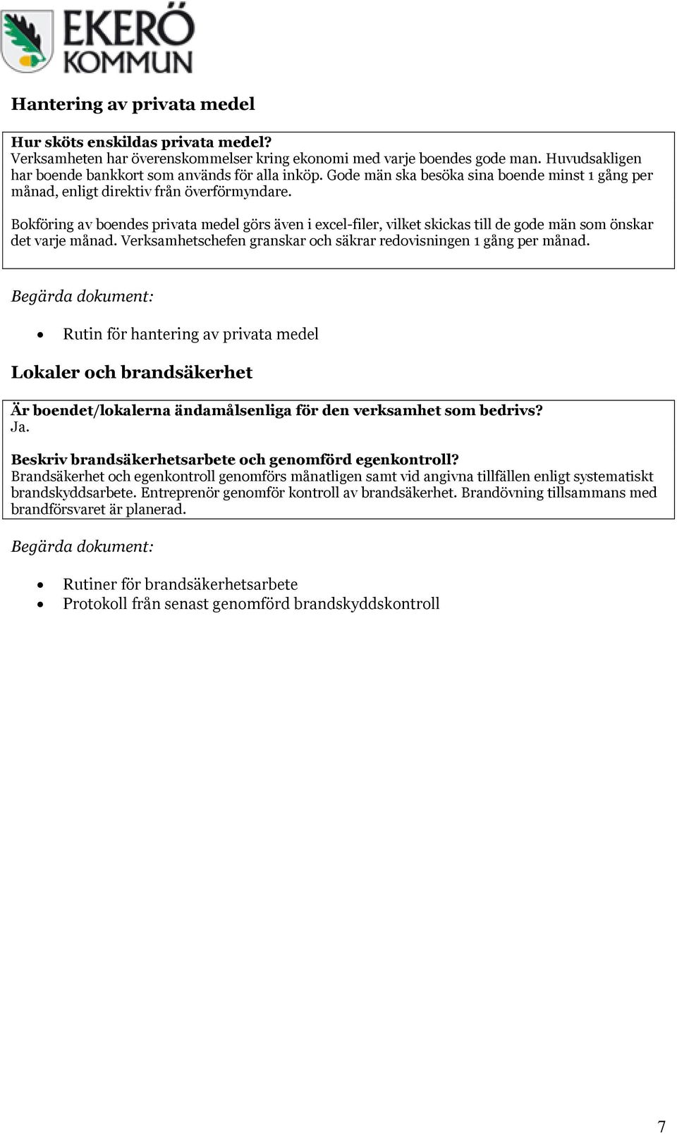 Bokföring av boendes privata medel görs även i excel-filer, vilket skickas till de gode män som önskar det varje månad. Verksamhetschefen granskar och säkrar redovisningen 1 gång per månad.