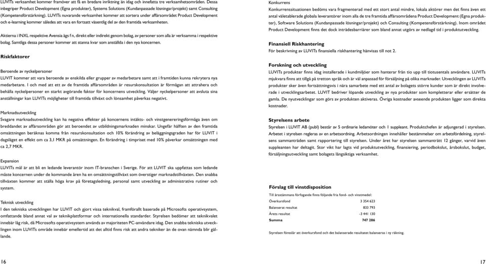 LUVITs nuvarande verksamhet kommer att sortera under affärsområdet Product Development och e-learning kommer således att vara en fortsatt väsentlig del av den framtida verksamheten.