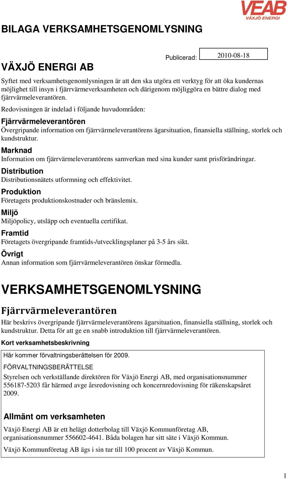 Redovisningen är indelad i följande huvudområden: Fjärrvärmeleverantören Övergripande information om fjärrvärmeleverantörens ägarsituation, finansiella ställning, storlek och kundstruktur.