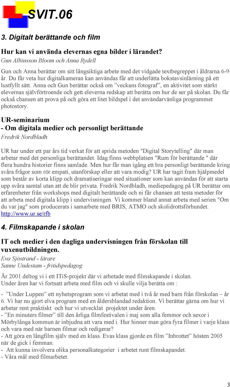 Du får veta hur digitalkameran kan användas får att underlätta bokstavsinlärning på ett lustfyllt sätt.