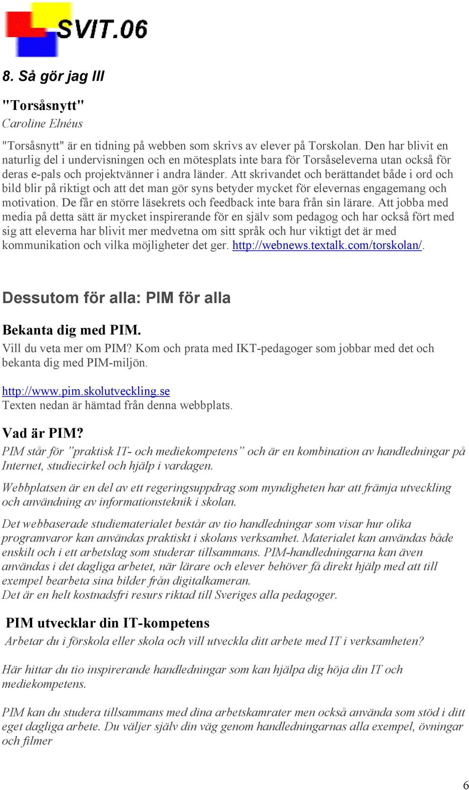 Att skrivandet och berättandet både i ord och bild blir på riktigt och att det man gör syns betyder mycket för elevernas engagemang och motivation.