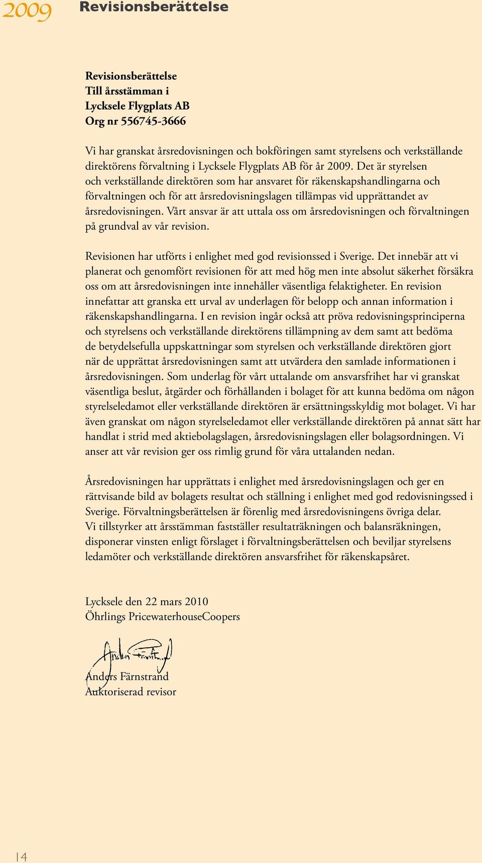 Det är styrelsen och verkställande direktören som har ansvaret för räkenskapshandlingarna och förvaltningen och för att årsredovisningslagen tillämpas vid upprättandet av årsredovisningen.